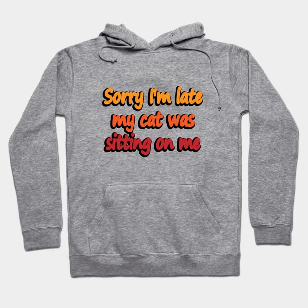 Sorry I'm late my cat was sitting on me Hoodie by DinaShalash